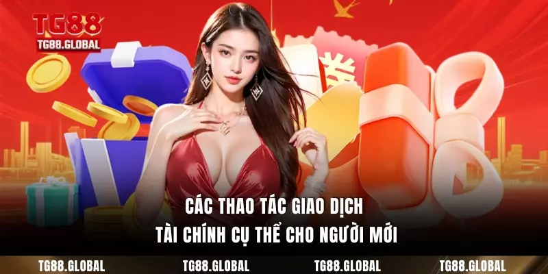 Các thao tác giao dịch tài chính cụ thể cho người mới