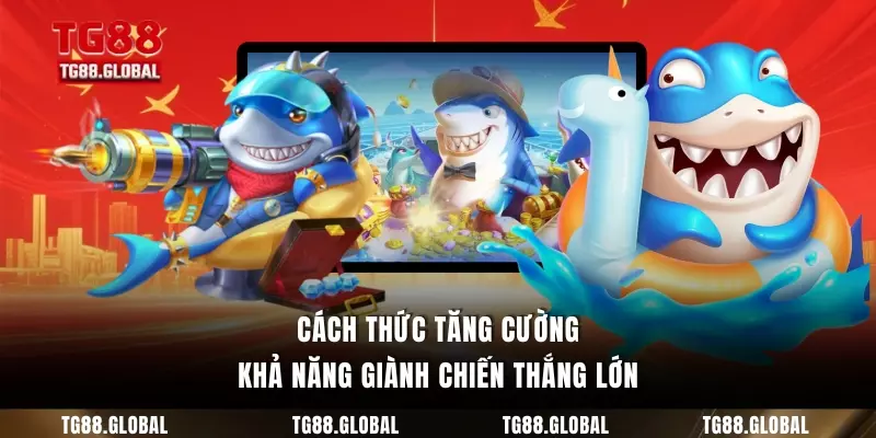 Cách thức tăng cường khả năng giành chiến thắng lớn