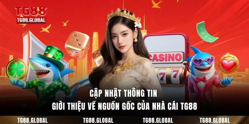Cập nhật thông tin giới thiệu về nguồn gốc của nhà cái TG88