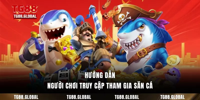 Hướng dẫn người chơi truy cập tham gia săn cá