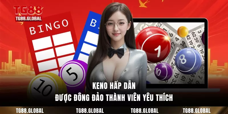 Keno hấp dẫn được đông đảo thành viên yêu thích