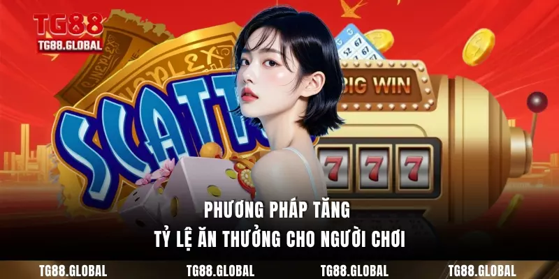Phương pháp tăng tỷ lệ ăn thưởng cho người chơiPhương pháp tăng tỷ lệ ăn thưởng cho người chơi