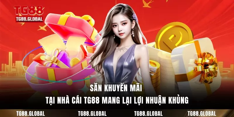 Săn khuyến mãi tại nhà cái TG88 mang lại lợi nhuận khủng