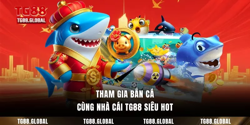 Tham gia bắn cá cùng nhà cái TG88 siêu hot