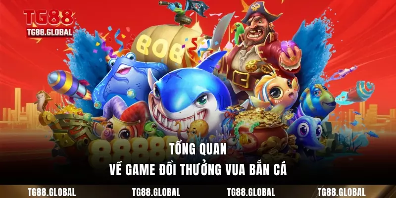 Tổng quan về game đổi thưởng vua bắn cá