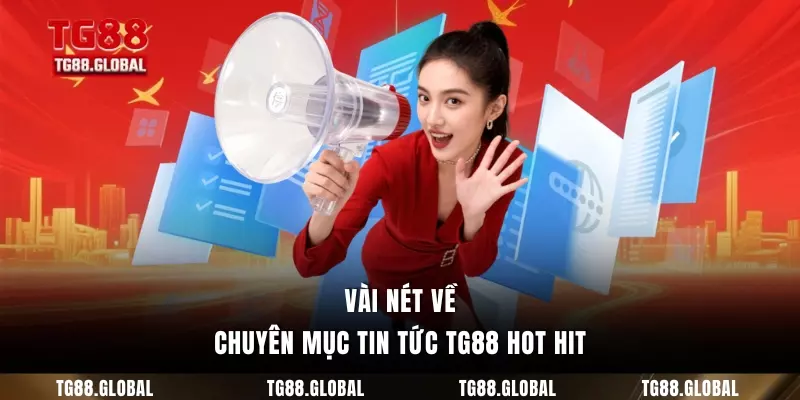 Vài nét về chuyên mục tin tức TG88 hot hit