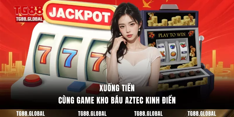 Xuống tiền cùng game Kho Báu Aztec kinh điển