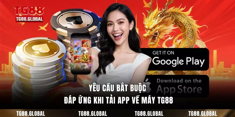 Yêu cầu bắt buộc đáp ứng khi tải app về máy TG88